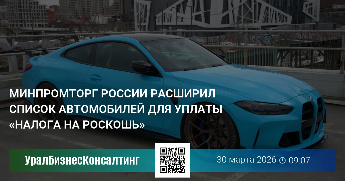 Минпромторг России расширил список автомобилей для уплаты «налога на роскошь»