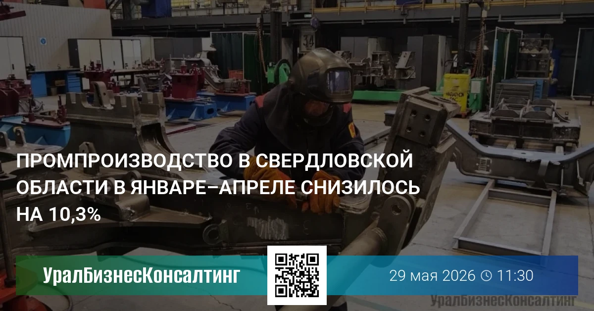 Промпроизводство в Свердловской области в январе–апреле снизилось на 10,3%