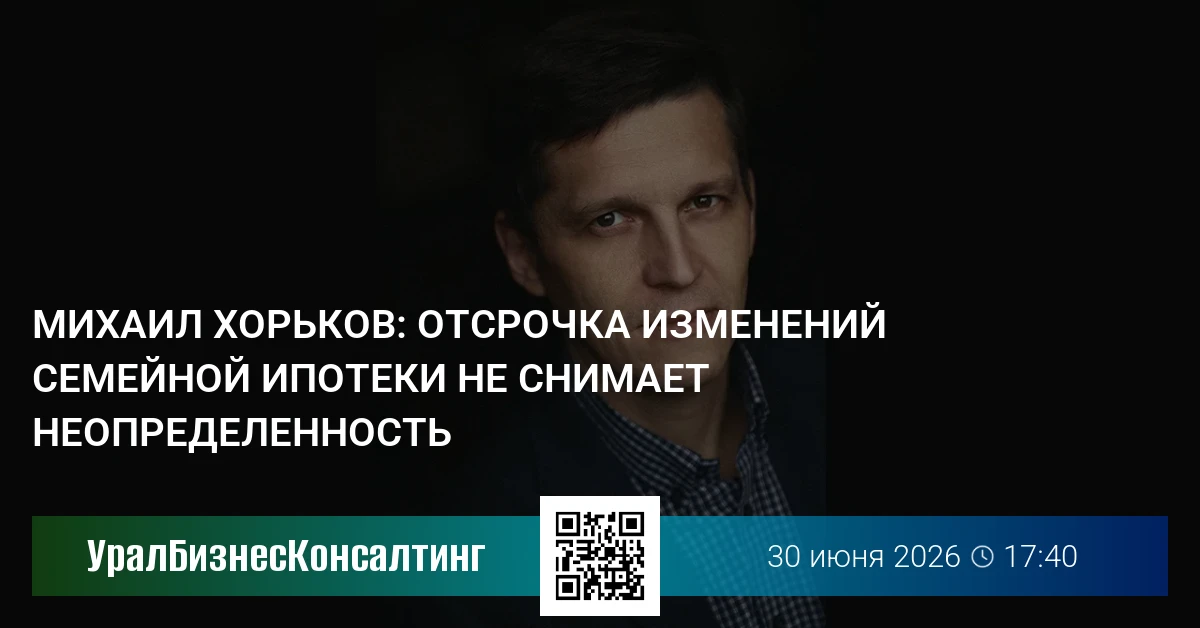 Михаил Хорьков: Отсрочка изменений семейной ипотеки не снимает неопределенность